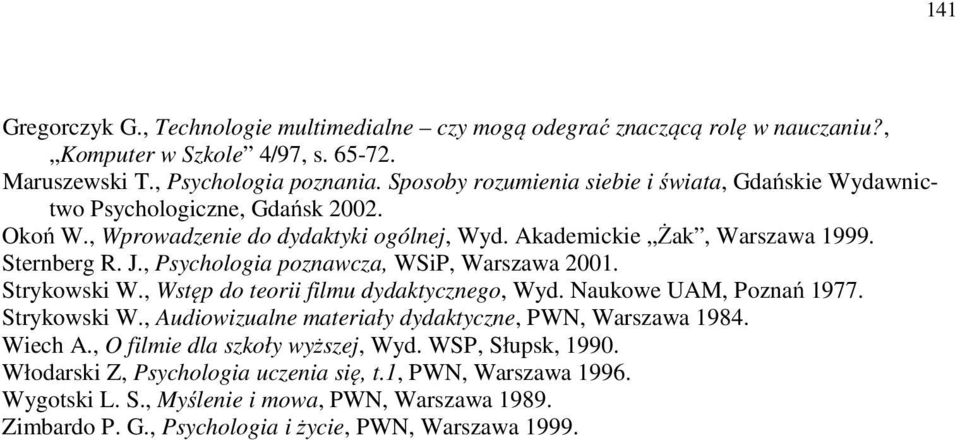 , Psychologia poznawcza, WSiP, Warszawa 2001. Strykowski W., Wstęp do teorii filmu dydaktycznego, Wyd. Naukowe UAM, Poznań 1977. Strykowski W., Audiowizualne materiały dydaktyczne, PWN, Warszawa 1984.