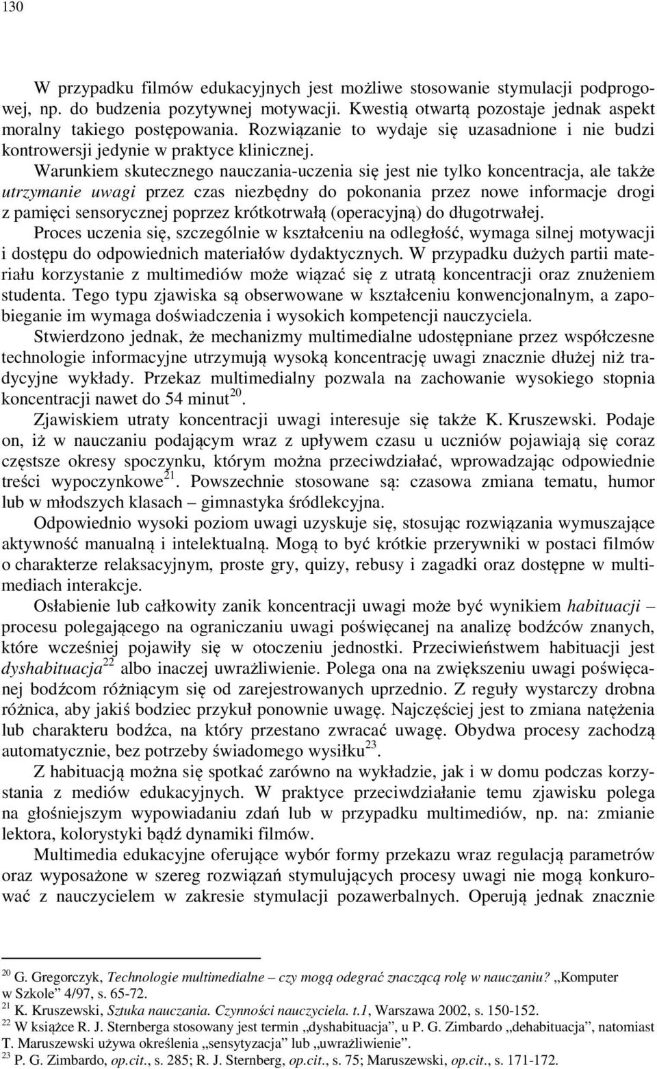 Warunkiem skutecznego nauczania-uczenia się jest nie tylko koncentracja, ale także utrzymanie uwagi przez czas niezbędny do pokonania przez nowe informacje drogi z pamięci sensorycznej poprzez