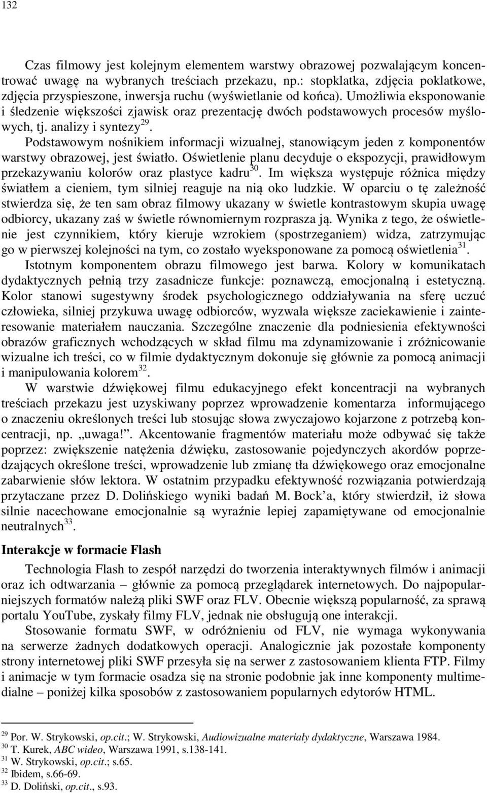 Umożliwia eksponowanie i śledzenie większości zjawisk oraz prezentację dwóch podstawowych procesów myślowych, tj. analizy i syntezy 29.