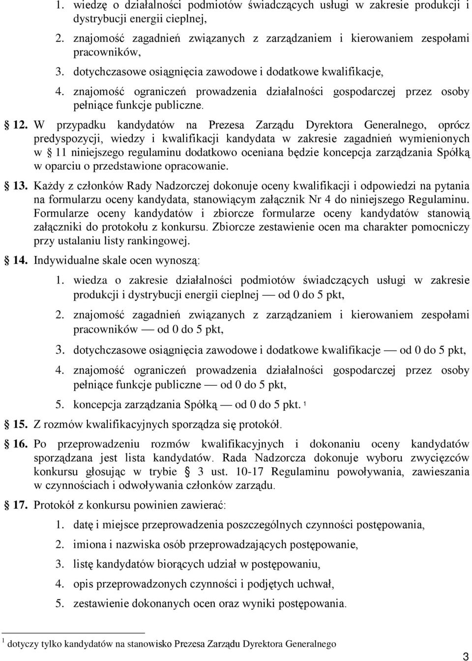 W przypadku kandydatów na Prezesa Zarządu Dyrektora Generalnego, oprócz predyspozycji, wiedzy i kwalifikacji kandydata w zakresie zagadnień wymienionych w 11 niniejszego regulaminu dodatkowo oceniana