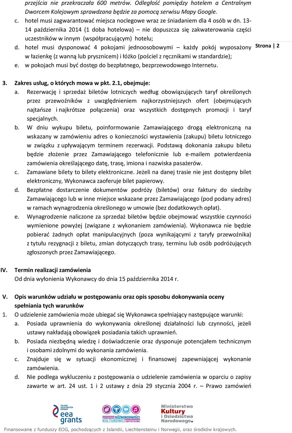 13-14 października 2014 (1 doba hotelowa) nie dopuszcza się zakwaterowania części uczestników w innym (współpracującym) hotelu; d.