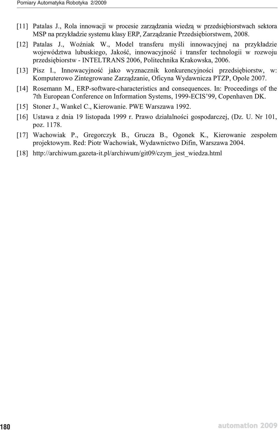 [13] Pisz I., Innowacyjno jako wyznacznik konkurencyjno ci przedsi biorstw, w: Komputerowo Zintegrowane Zarz dzanie, Oficyna Wydawnicza PTZP, Opole 2007. [14] Rosemann M.