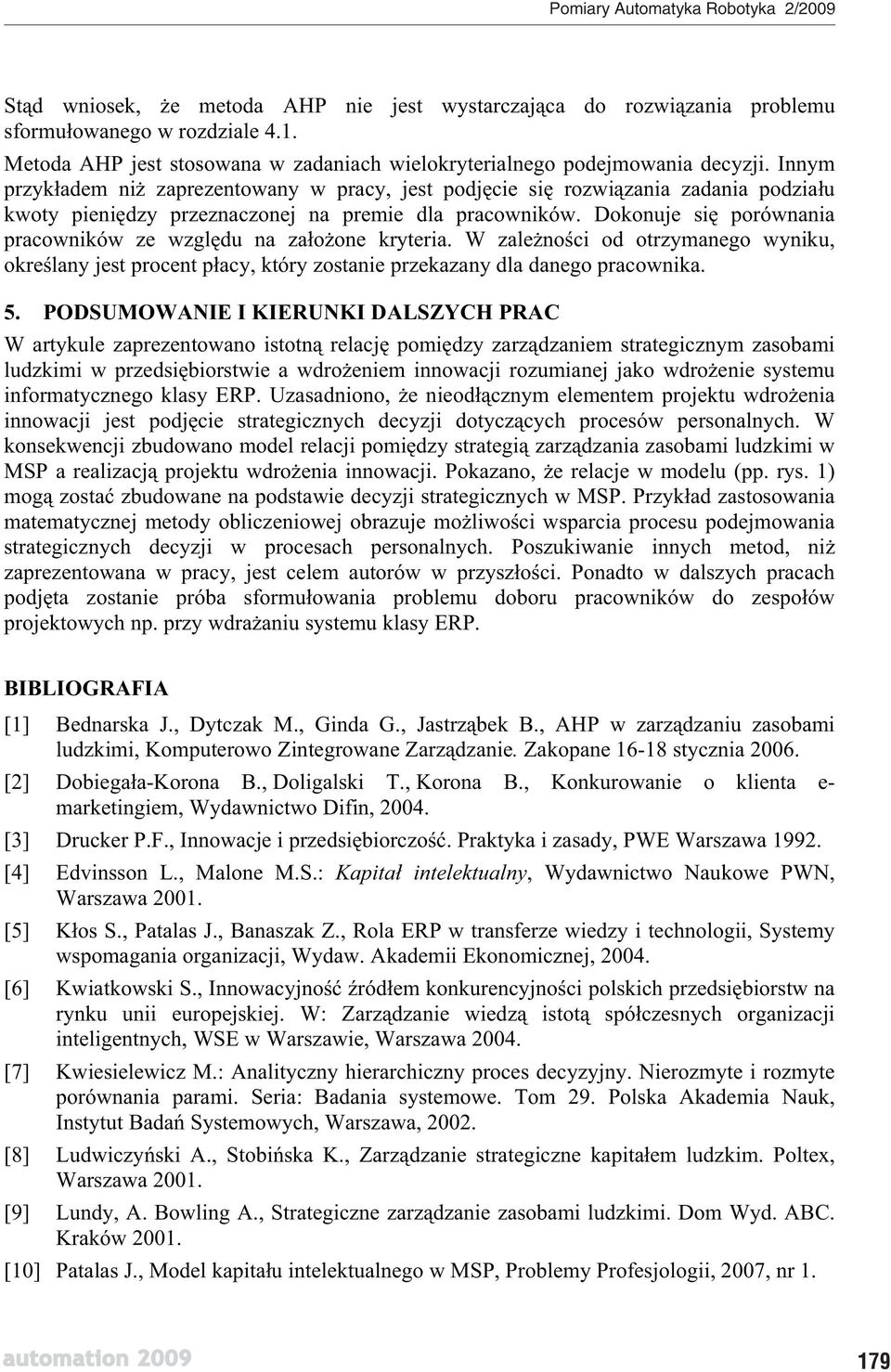 Dokonuje si porównania pracowników ze wzgl du na za o one kryteria. W zale no ci od otrzymanego wyniku, okre lany jest procent p acy, który zostanie przekazany dla danego pracownika. 5.