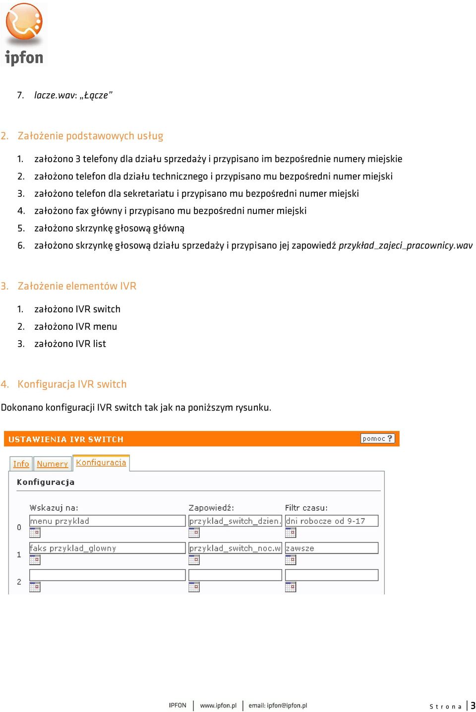 założono fax główny i przypisano mu bezpośredni numer miejski 5. założono skrzynkę głosową główną 6.