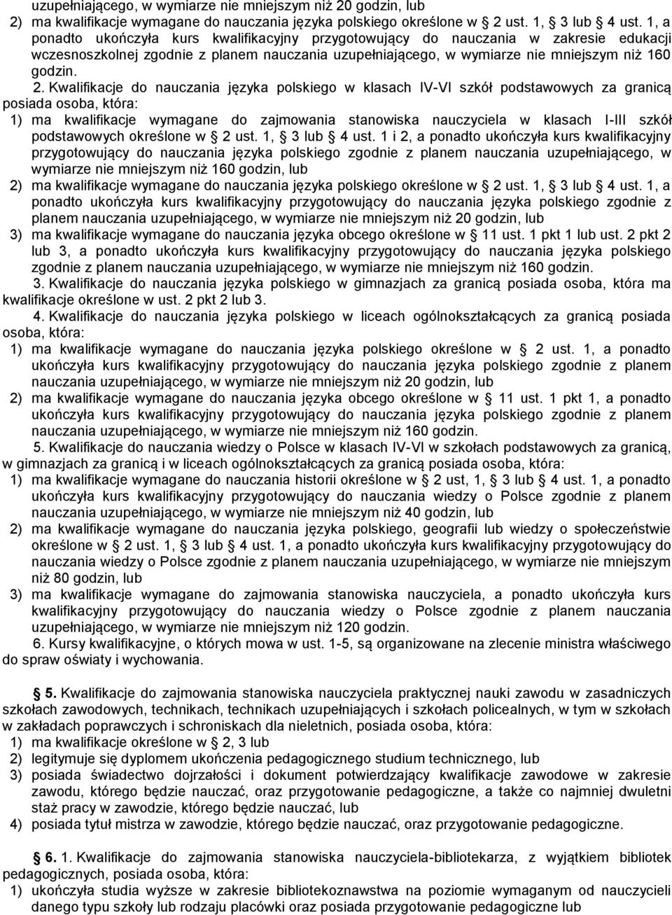 Kwalifikacje do nauczania języka polskiego w klasach IV-VI szkół podstawowych za granicą posiada osoba, która: 1) ma kwalifikacje wymagane do zajmowania stanowiska nauczyciela w klasach I-III szkół