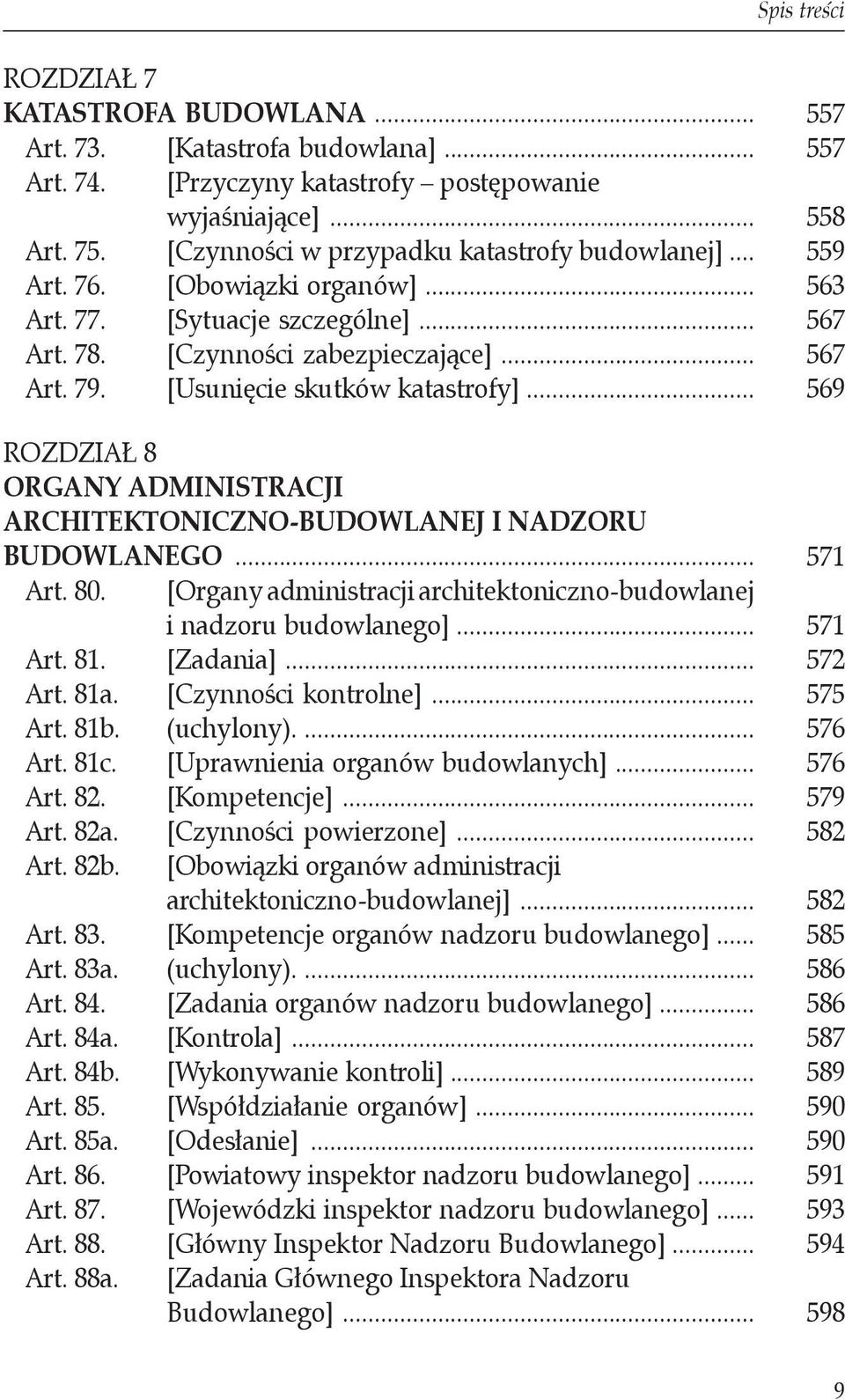 .. ROZDZIAŁ 8 ORGANY ADMINISTRACJI ARCHITEKTONICZNO-BUDOWLANEJ I NADZORU BUDOWLANEGO... Art. 80. [Organy administracji architektoniczno-budowlanej i nadzoru budowlanego]... Art. 81. [Zadania]... Art. 81a.