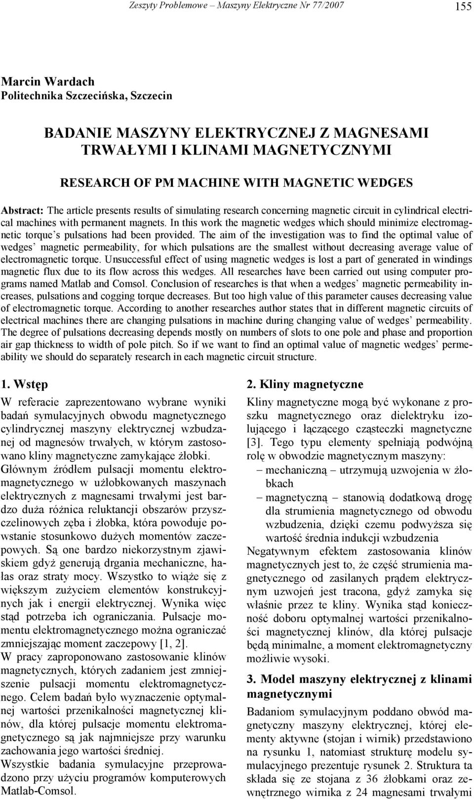 In this work the magnetic wedges which should minimize electromagnetic torque s pulsations had been provided.