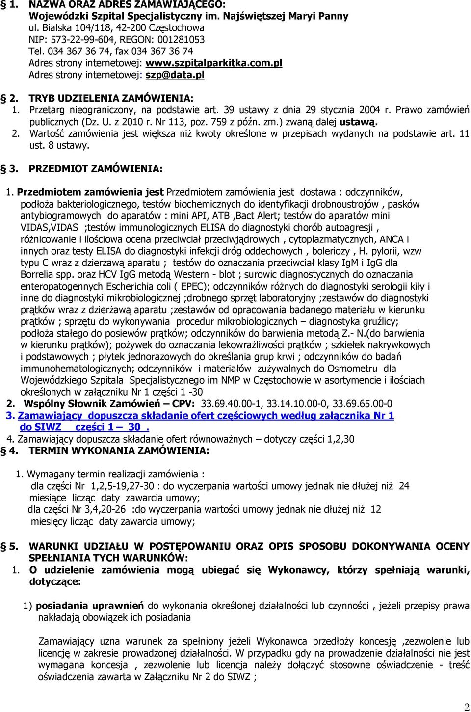 Przetarg nieograniczony, na podstawie art. 39 ustawy z dnia 29 stycznia 2004 r. Prawo zamówień publicznych (Dz. U. z 2010 r. Nr 113, poz. 759 z późn. zm.) zwaną dalej ustawą. 2. zamówienia jest większa niż kwoty określone w przepisach wydanych na podstawie art.