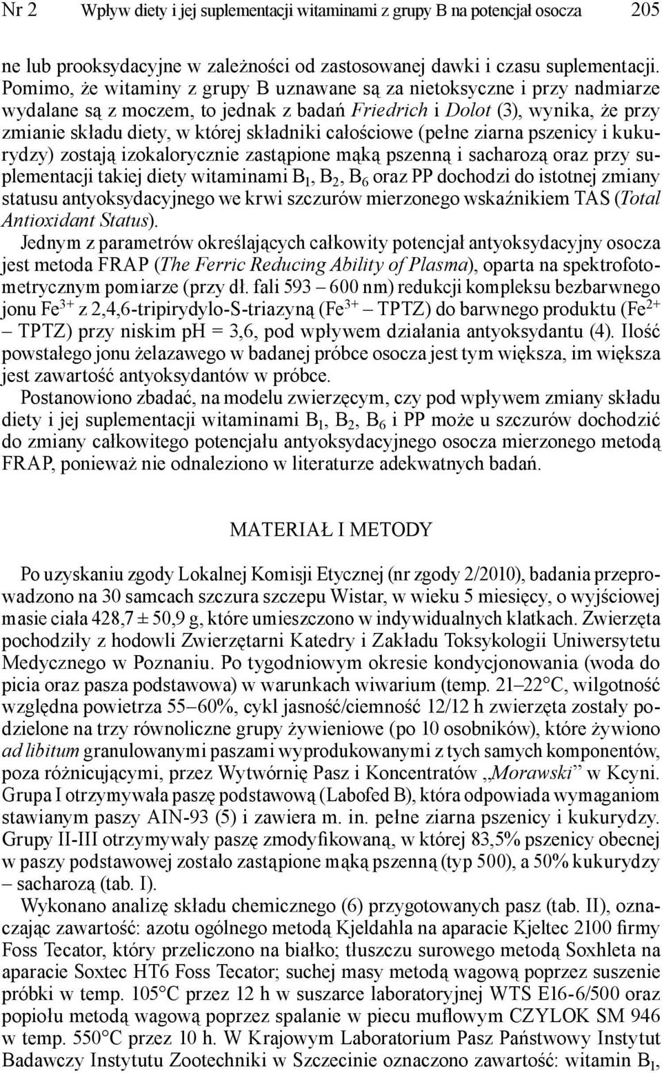 całościowe (pełne ziarna pszenicy i kukurydzy) zostają izokalorycznie zastąpione mąką pszenną i sacharozą oraz przy suplementacji takiej diety witaminami B 1, B 2, B 6 oraz PP dochodzi do istotnej