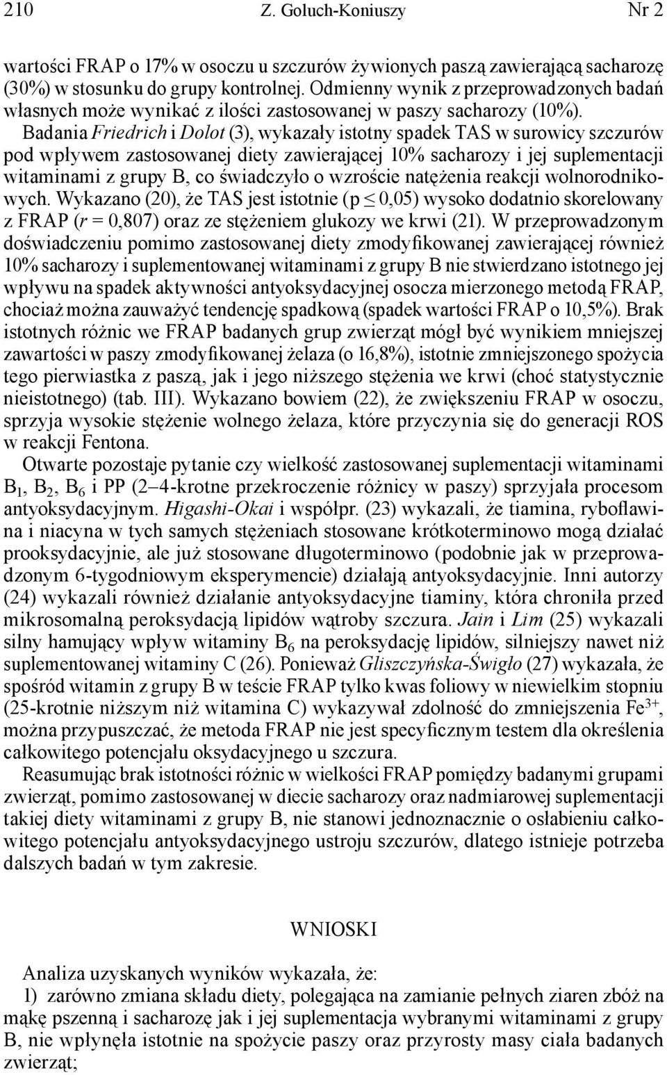 Badania Friedrich i Dolot (3), wykazały istotny spadek TAS w surowicy szczurów pod wpływem zastosowanej diety zawierającej 1% sacharozy i jej suplementacji witaminami z grupy B, co świadczyło o