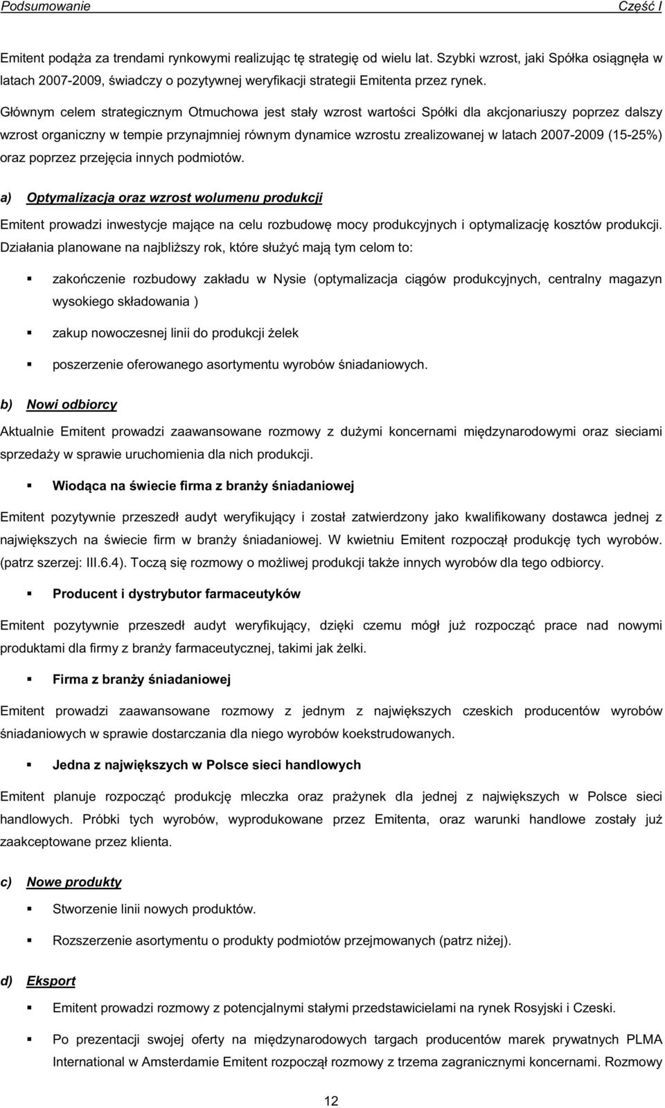 Gównym celem strategicznym Otmuchowa jest stay wzrost wartoci Spóki dla akcjonariuszy poprzez dalszy wzrost organiczny w tempie przynajmniej równym dynamice wzrostu zrealizowanej w latach 2007-2009