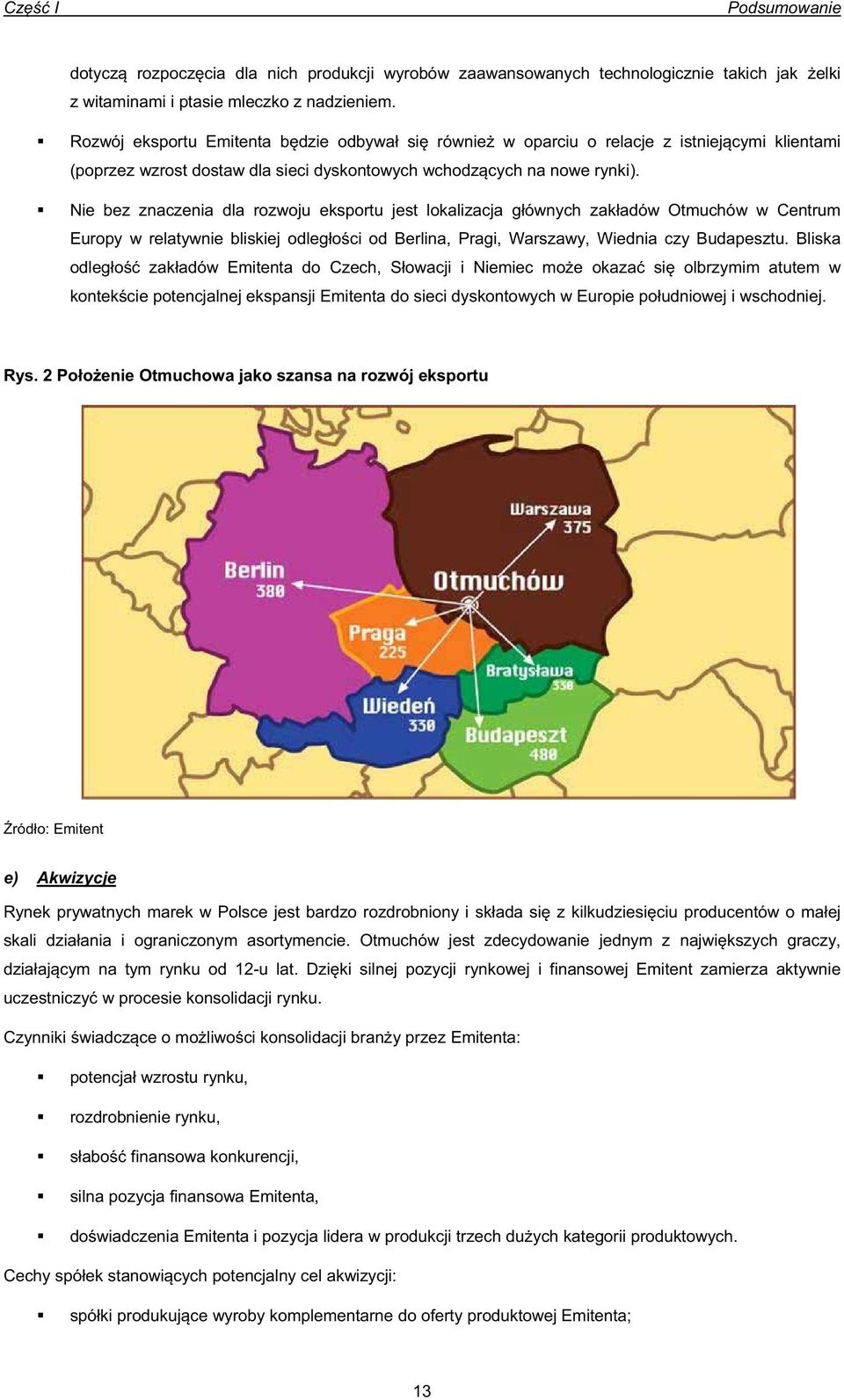 Nie bez znaczenia dla rozwoju eksportu jest lokalizacja gównych zakadów Otmuchów w Centrum Europy w relatywnie bliskiej odlegoci od Berlina, Pragi, Warszawy, Wiednia czy Budapesztu.