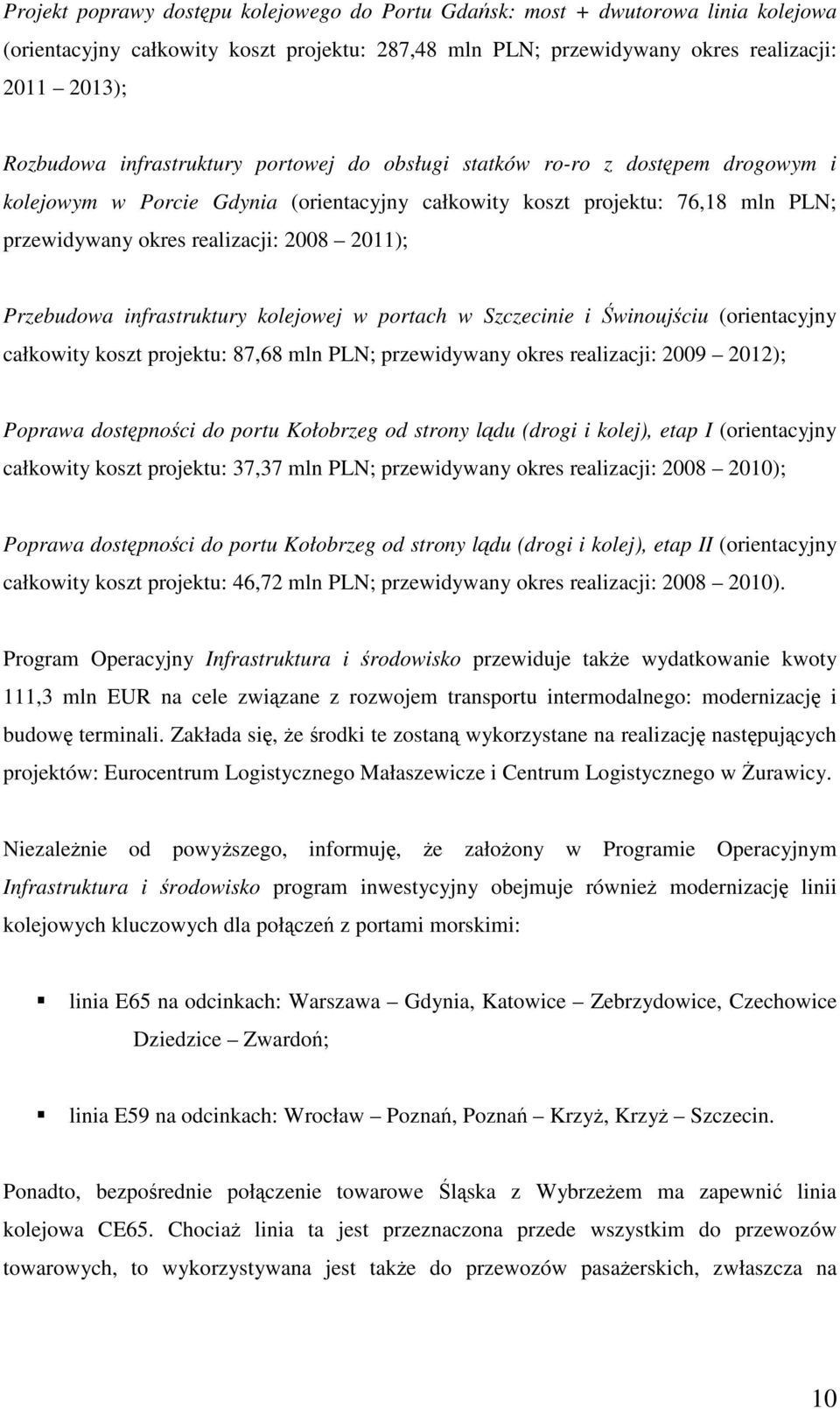 Przebudowa infrastruktury kolejowej w portach w Szczecinie i Świnoujściu (orientacyjny całkowity koszt projektu: 87,68 mln PLN; przewidywany okres realizacji: 2009 2012); Poprawa dostępności do portu