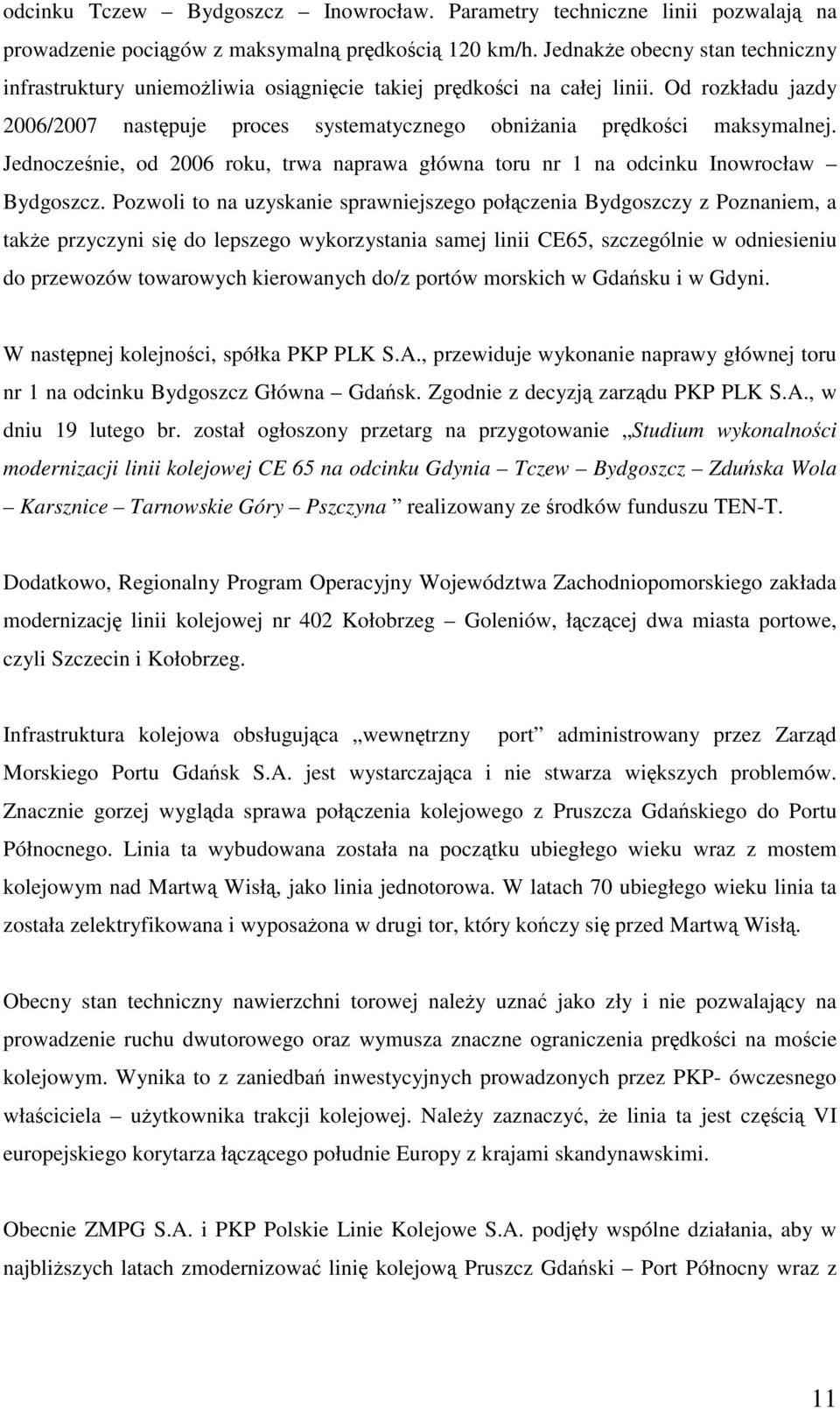 Jednocześnie, od 2006 roku, trwa naprawa główna toru nr 1 na odcinku Inowrocław Bydgoszcz.