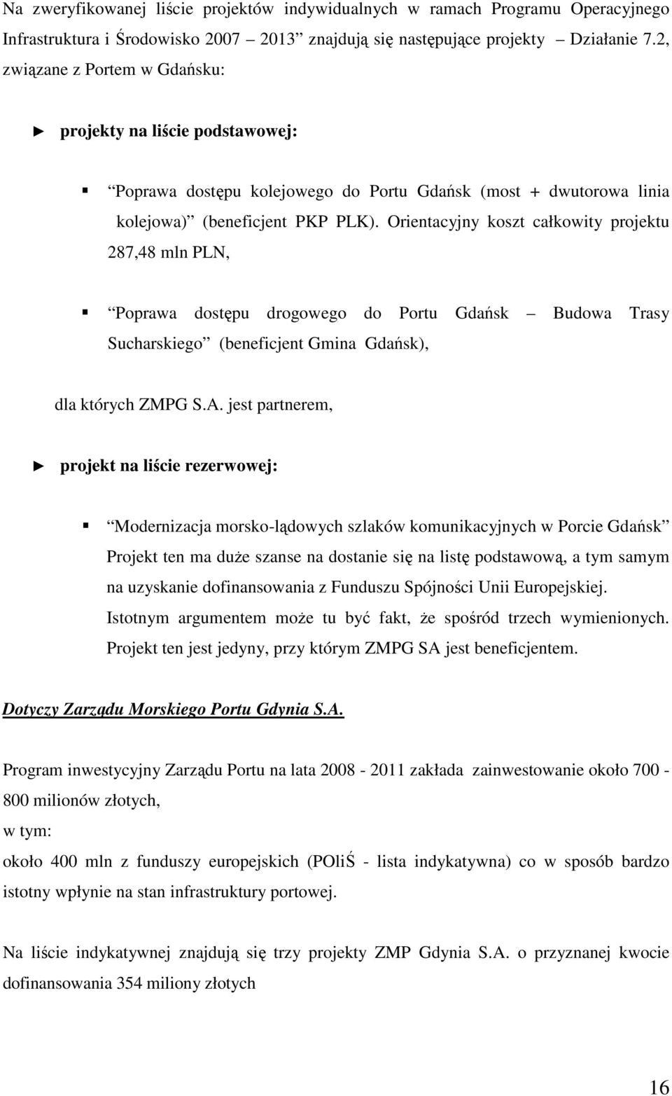 Orientacyjny koszt całkowity projektu 287,48 mln PLN, Poprawa dostępu drogowego do Portu Gdańsk Budowa Trasy Sucharskiego (beneficjent Gmina Gdańsk), dla których ZMPG S.A.