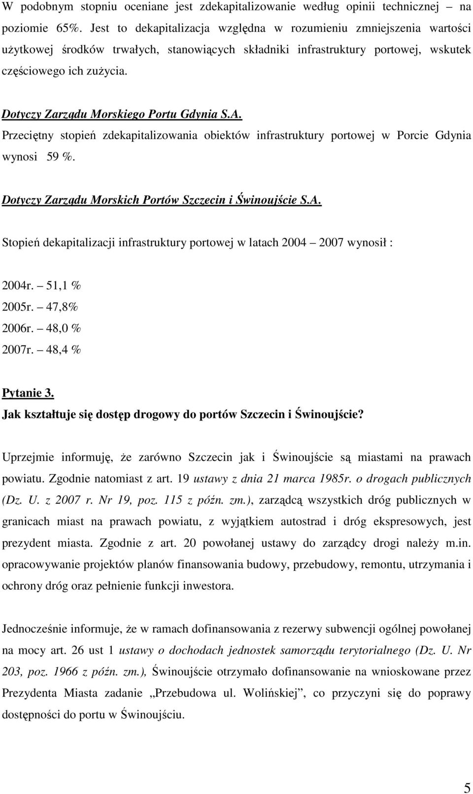 Dotyczy Zarządu Morskiego Portu Gdynia S.A. Przeciętny stopień zdekapitalizowania obiektów infrastruktury portowej w Porcie Gdynia wynosi 59 %.