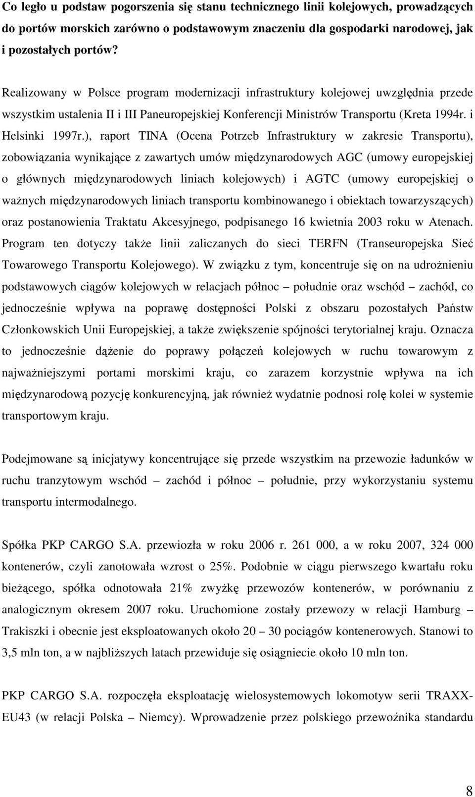 ), raport TINA (Ocena Potrzeb Infrastruktury w zakresie Transportu), zobowiązania wynikające z zawartych umów międzynarodowych AGC (umowy europejskiej o głównych międzynarodowych liniach kolejowych)