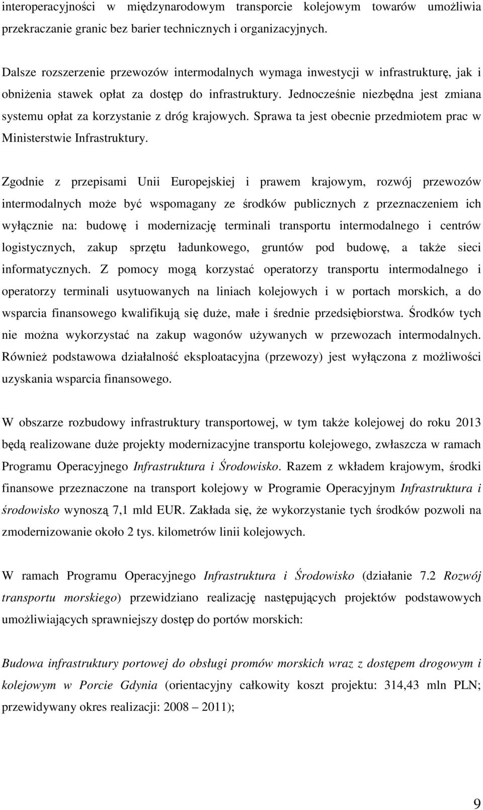 Jednocześnie niezbędna jest zmiana systemu opłat za korzystanie z dróg krajowych. Sprawa ta jest obecnie przedmiotem prac w Ministerstwie Infrastruktury.