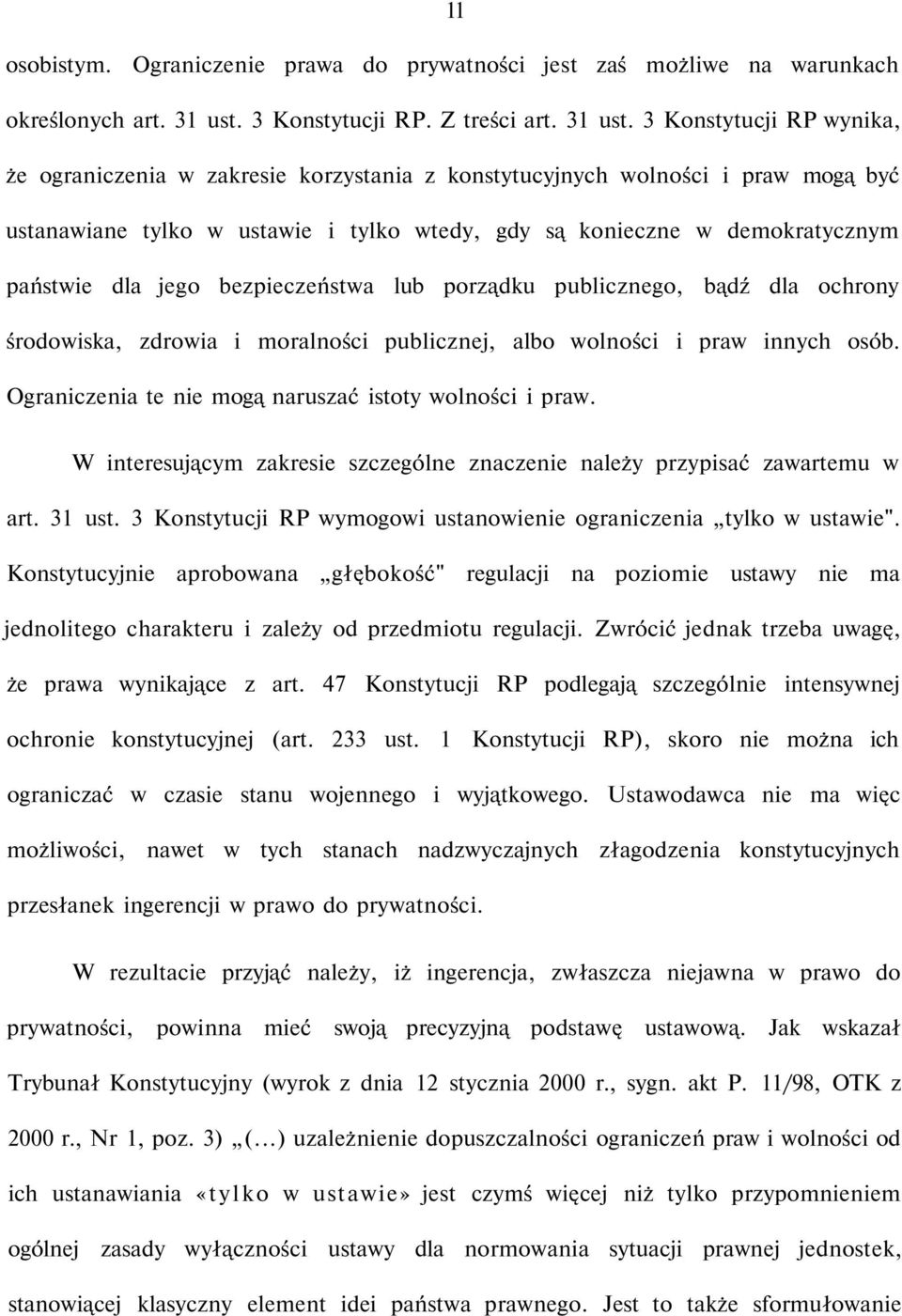 3 Konstytucji RP wynika, że ograniczenia w zakresie korzystania z konstytucyjnych wolności i praw mogą być ustanawiane tylko w ustawie i tylko wtedy, gdy są konieczne w demokratycznym państwie dla