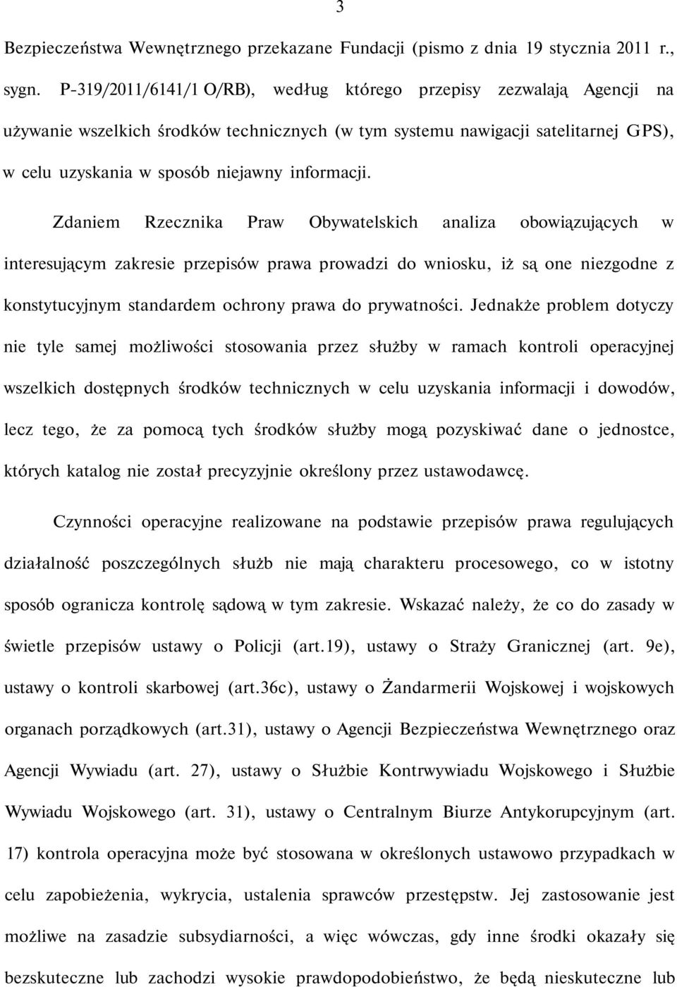 Zdaniem Rzecznika Praw Obywatelskich analiza obowiązujących w interesującym zakresie przepisów prawa prowadzi do wniosku, iż są one niezgodne z konstytucyjnym standardem ochrony prawa do prywatności.