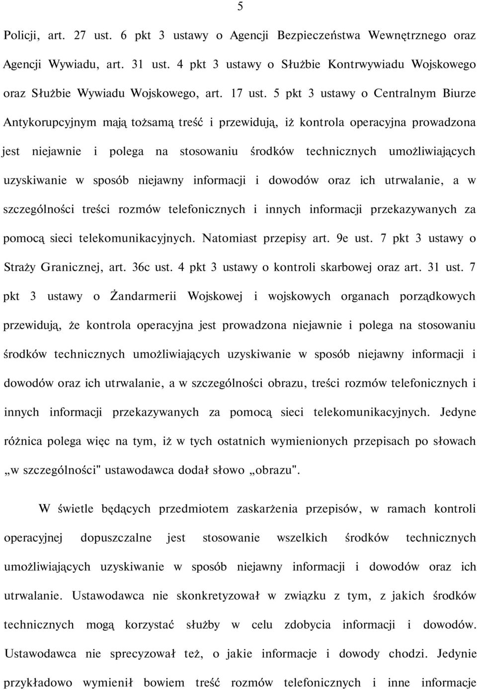 5 pkt 3 ustawy o Centralnym Biurze Antykorupcyjnym mają tożsamą treść i przewidują, iż kontrola operacyjna prowadzona jest niejawnie i polega na stosowaniu środków technicznych umożliwiających