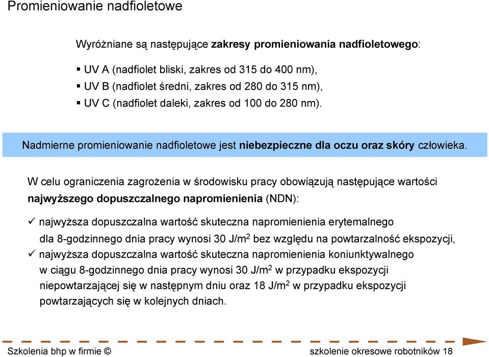 W celu ograniczenia zagrożenia w środowisku pracy obowiązują następujące wartości najwyższego dopuszczalnego napromienienia (NDN): najwyższa dopuszczalna wartość skuteczna napromienienia erytemalnego