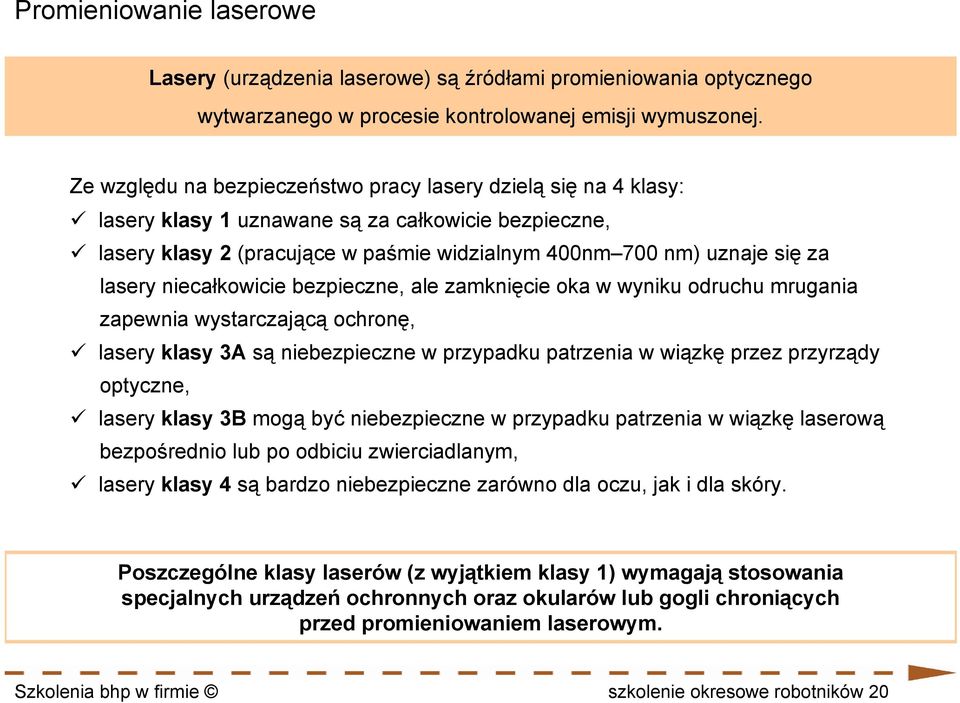 niecałkowicie bezpieczne, ale zamknięcie oka w wyniku odruchu mrugania zapewnia wystarczającą ochronę, lasery klasy 3A są niebezpieczne w przypadku patrzenia w wiązkę przez przyrządy optyczne, lasery