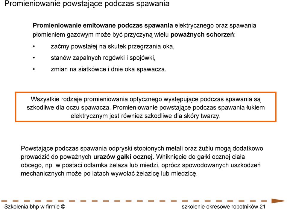 Wszystkie rodzaje promieniowania optycznego występujące podczas spawania są szkodliwe dla oczu spawacza.