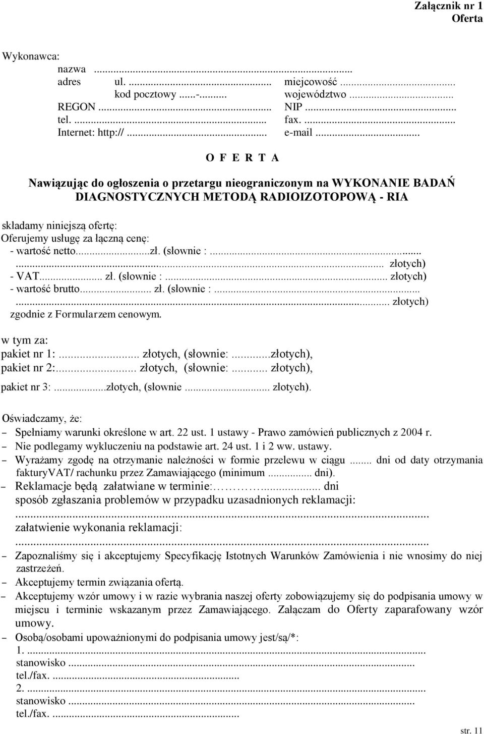 wartość netto...zł. (słownie :...... złotych) - VAT... zł. (słownie :... złotych) - wartość brutto... zł. (słownie :...... złotych) zgodnie z Formularzem cenowym. w tym za: pakiet nr 1:.