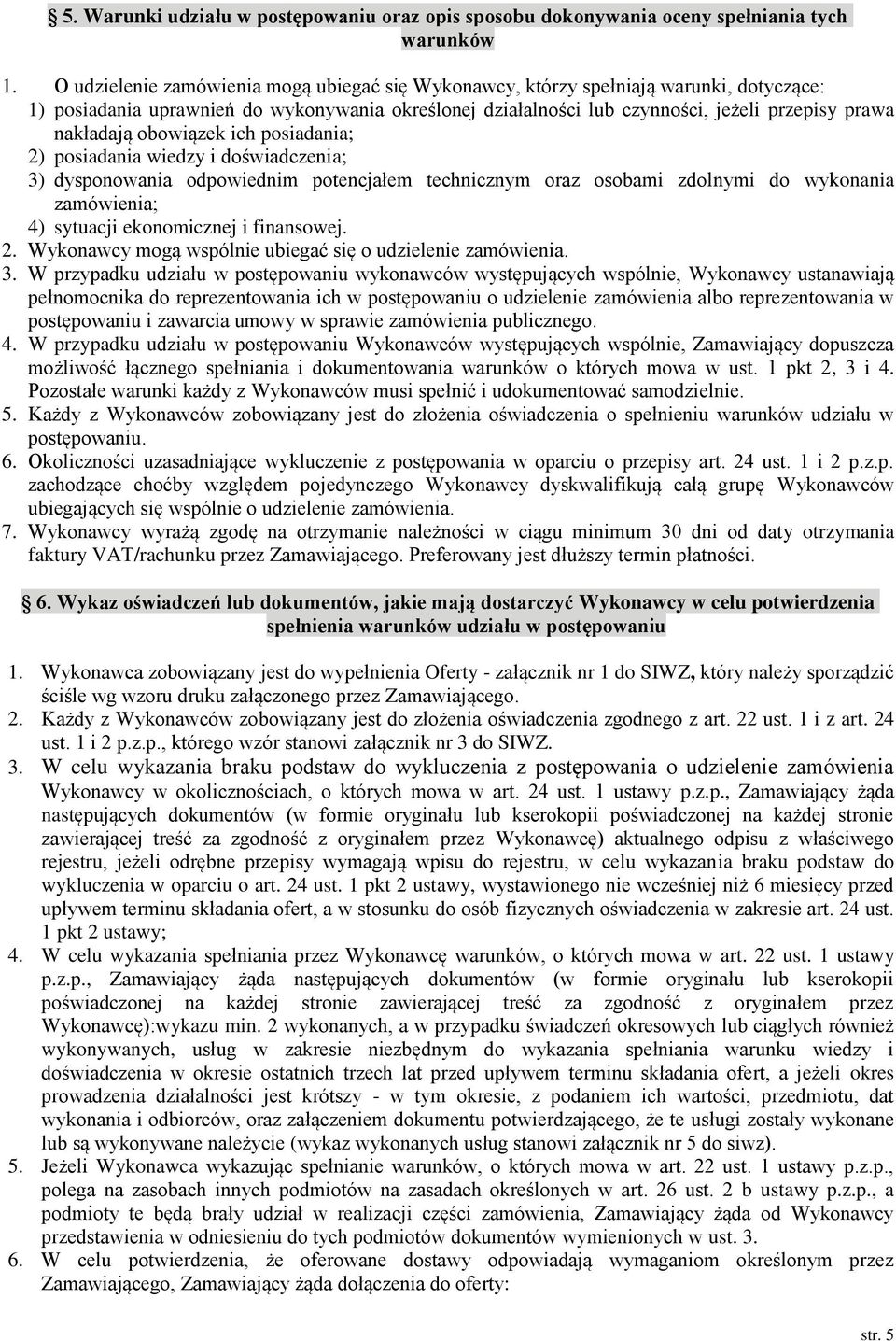 obowiązek ich posiadania; 2) posiadania wiedzy i doświadczenia; 3) dysponowania odpowiednim potencjałem technicznym oraz osobami zdolnymi do wykonania zamówienia; 4) sytuacji ekonomicznej i