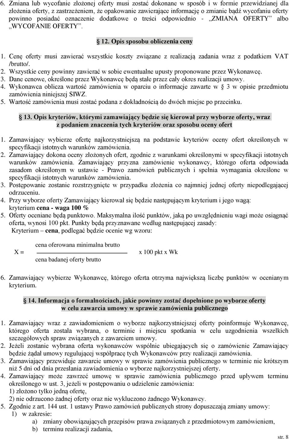 Cenę oferty musi zawierać wszystkie koszty związane z realizacją zadania wraz z podatkiem VAT /brutto/. 2. Wszystkie ceny powinny zawierać w sobie ewentualne upusty proponowane przez Wykonawcę. 3.