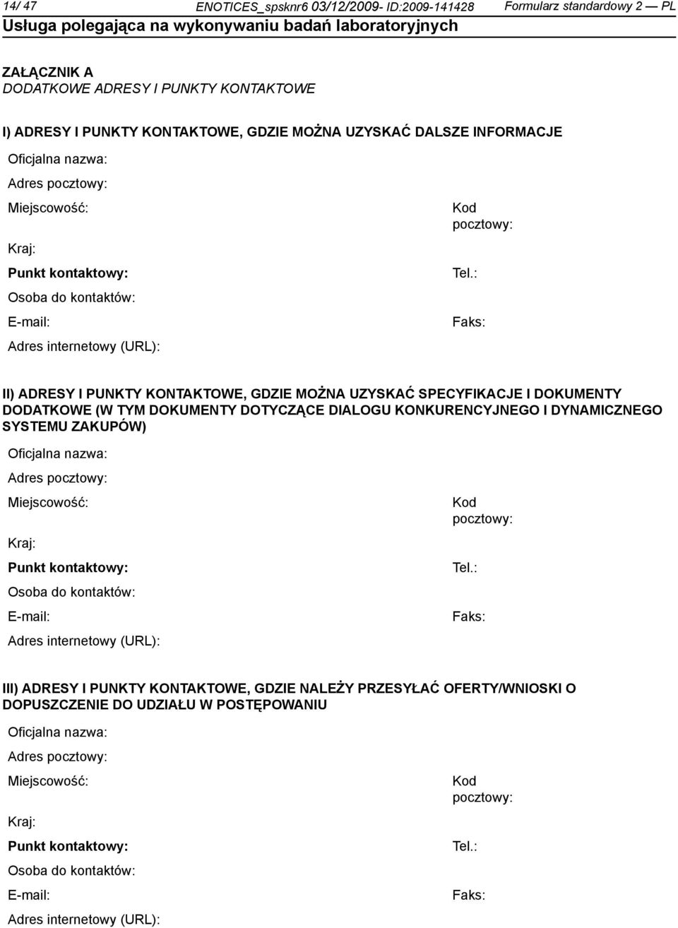 : Faks: II) ADRESY I PUNKTY KONTAKTOWE, GDZIE MOŻNA UZYSKAĆ SPECYFIKACJE I DOKUMENTY DODATKOWE (W TYM DOKUMENTY DOTYCZĄCE DIALOGU KONKURENCYJNEGO I DYNAMICZNEGO SYSTEMU ZAKUPÓW) : Faks: III) ADRESY I