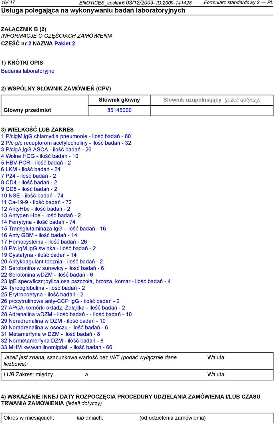 - ilość badań - 2 9 CD8 - ilość badań - 2 10 NSE - ilość badań - 74 11 Ca-19-9 - ilość badań - 72 12 AntyHbe - ilość badań - 2 13 Antygen Hbe - ilość badań - 2 14 Ferrytyna - ilość badań - 74 15