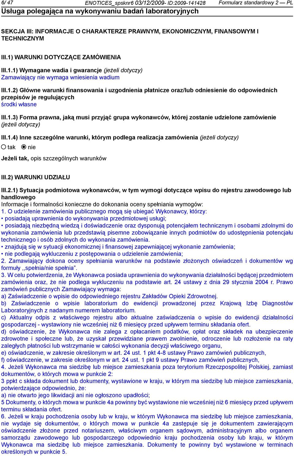 1.3) Forma prawna, jaką musi przyjąć grupa wykonawców, której zostanie udzielone zamówienie (jeżeli dotyczy) III.1.4) Inne szczególne warunki, którym podlega realizacja zamówienia (jeżeli dotyczy) tak nie Jeżeli tak, opis szczególnych warunków III.