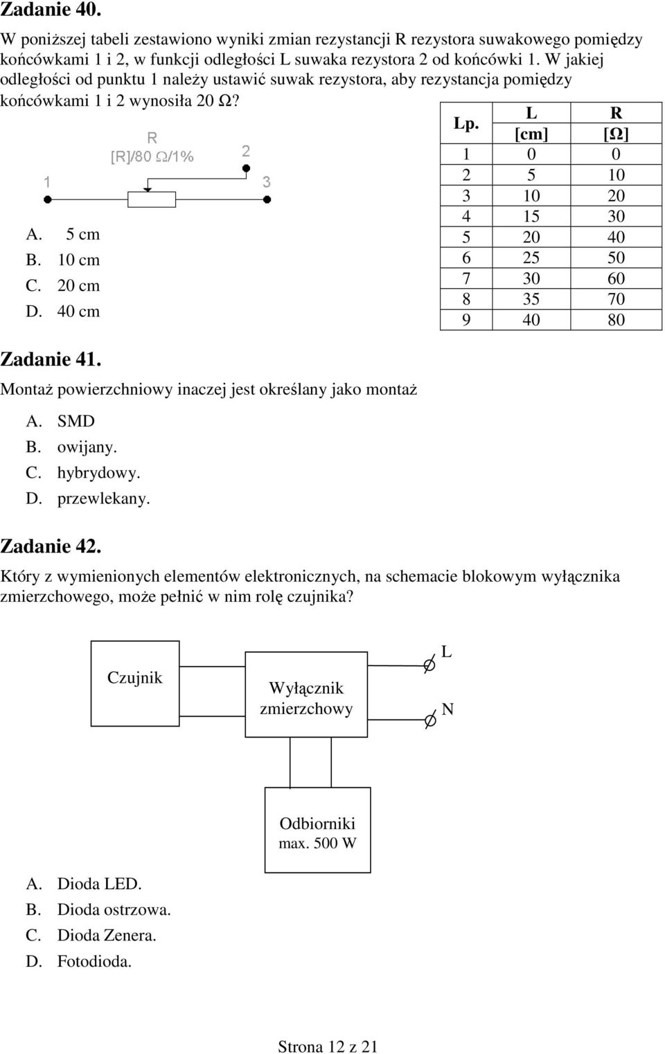 10 cm 6 25 50 C. 20 cm 7 30 60 8 35 70 D. 40 cm 9 40 80 Zadanie 41. MontaŜ powierzchniowy inaczej jest określany jako montaŝ A. SMD B. owijany. C. hybrydowy. D. przewlekany. Zadanie 42.