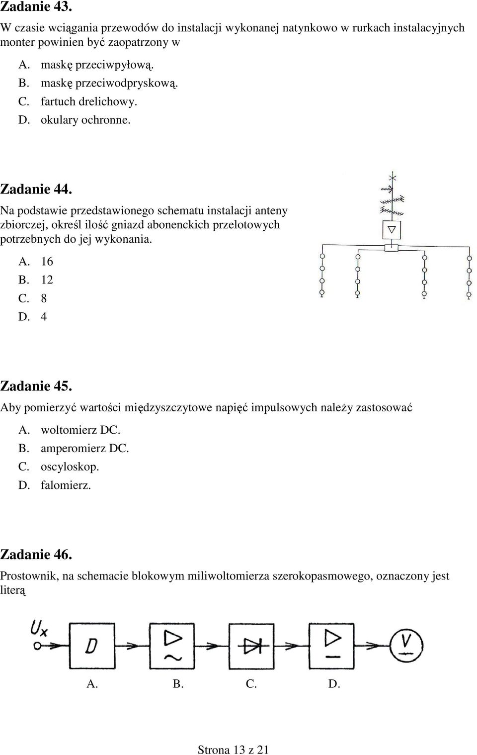 Na podstawie przedstawionego schematu instalacji anteny zbiorczej, określ ilość gniazd abonenckich przelotowych potrzebnych do jej wykonania. A. 16 B. 12 C. 8 D.