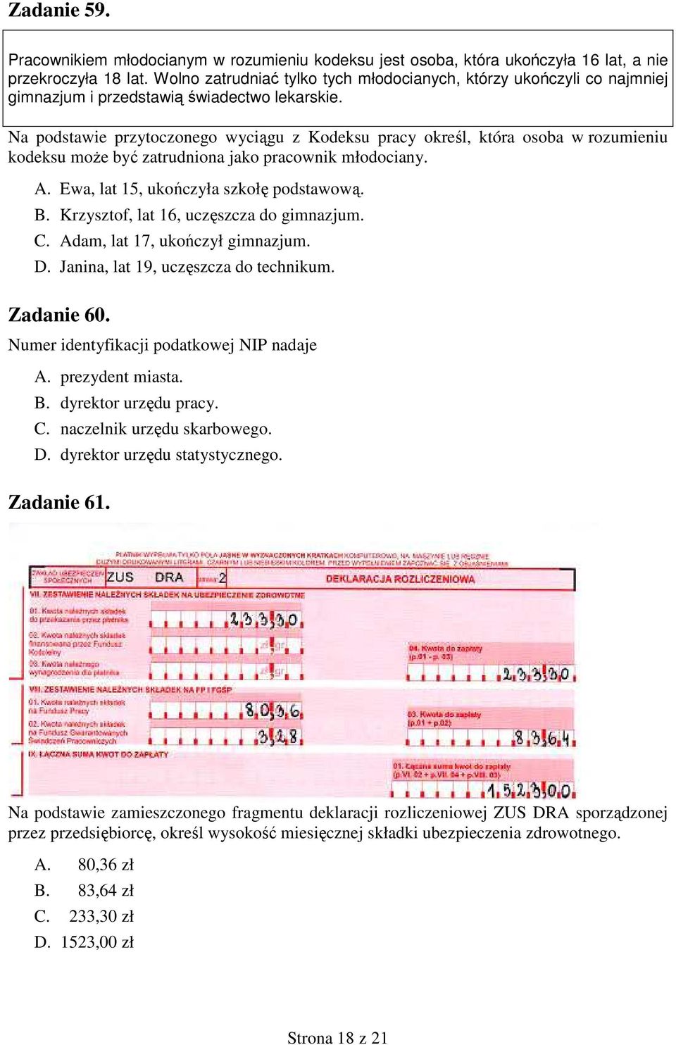 Na podstawie przytoczonego wyciągu z Kodeksu pracy określ, która osoba w rozumieniu kodeksu moŝe być zatrudniona jako pracownik młodociany. A. Ewa, lat 15, ukończyła szkołę podstawową. B.