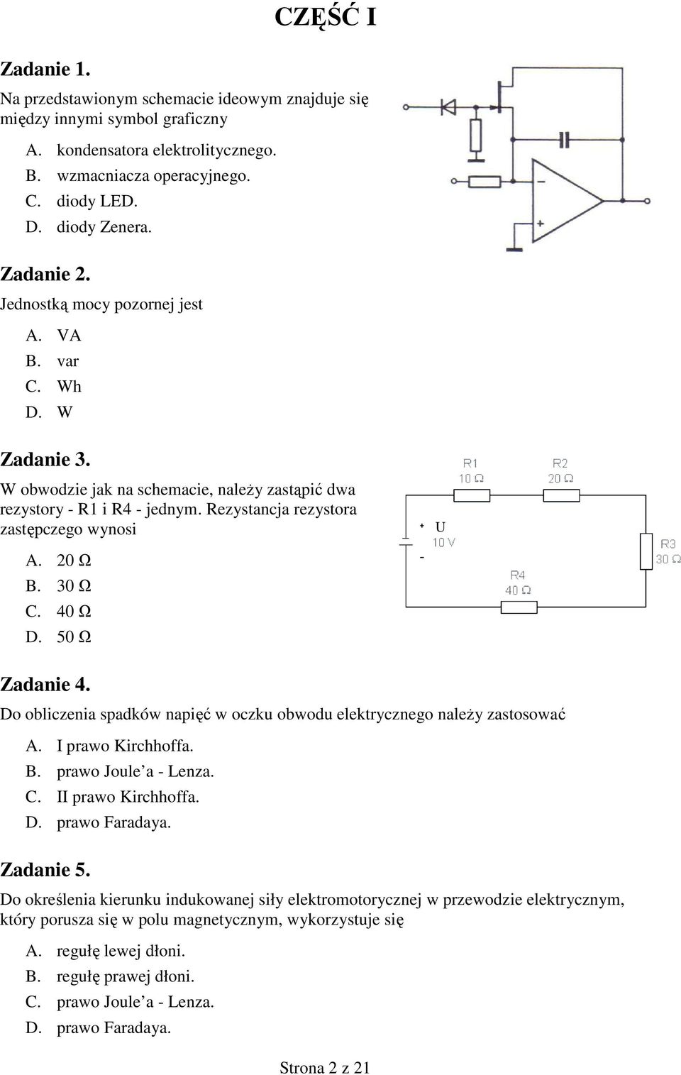 20 Ω B. 30 Ω C. 40 Ω D. 50 Ω Zadanie 4. Do obliczenia spadków napięć w oczku obwodu elektrycznego naleŝy zastosować A. I prawo Kirchhoffa. B. prawo Joule a - Lenza. C. II prawo Kirchhoffa. D. prawo Faradaya.