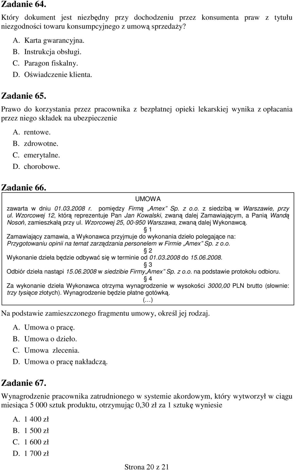 zdrowotne. C. emerytalne. D. chorobowe. Zadanie 66. UMOWA zawarta w dniu 01.03.2008 r. pomiędzy Firmą Amex Sp. z o.o. z siedzibą w Warszawie, przy ul.