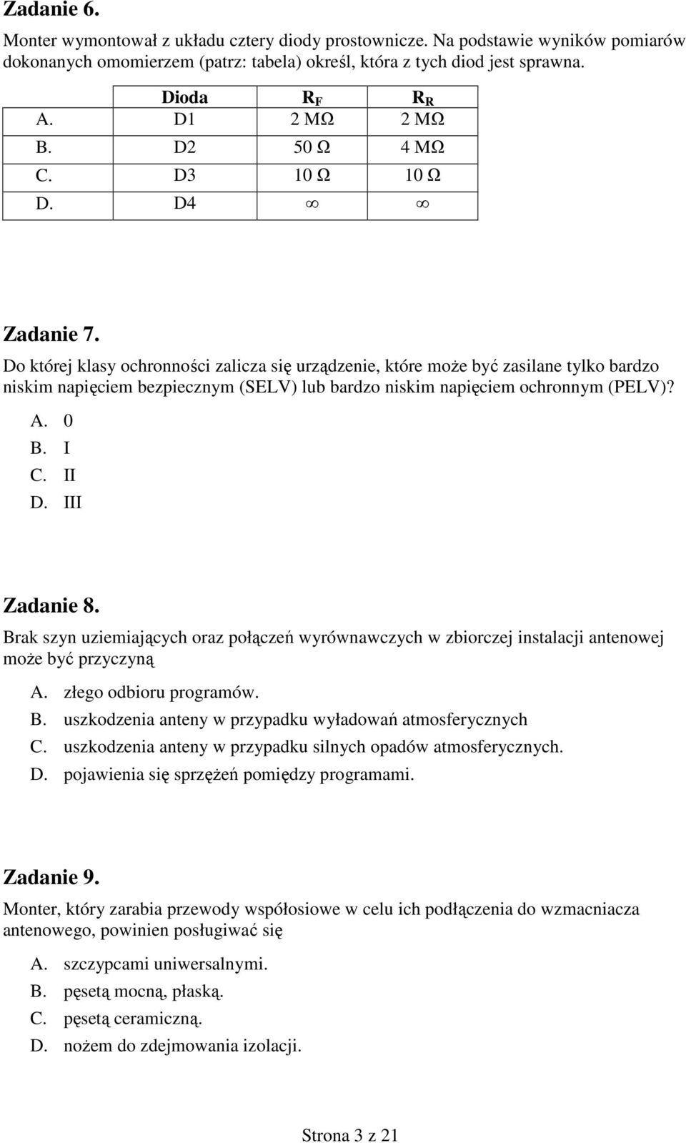 Do której klasy ochronności zalicza się urządzenie, które moŝe być zasilane tylko bardzo niskim napięciem bezpiecznym (SELV) lub bardzo niskim napięciem ochronnym (PELV)? A. 0 B. I C. II D.