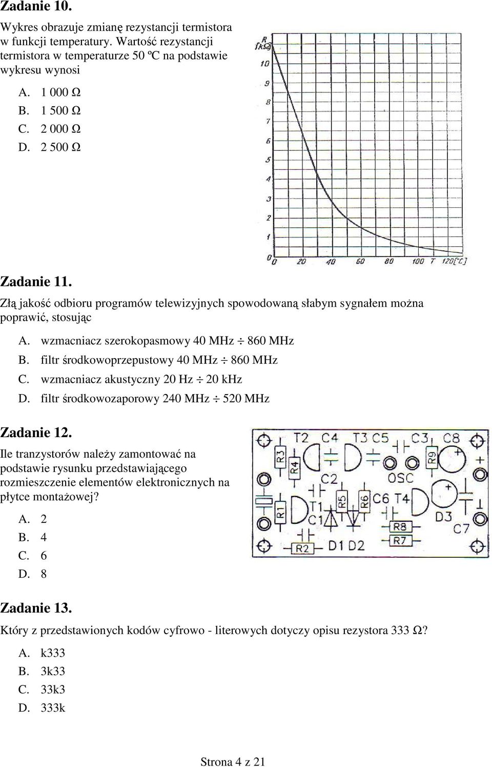 filtr środkowoprzepustowy 40 MHz 860 MHz C. wzmacniacz akustyczny 20 Hz 20 khz D. filtr środkowozaporowy 240 MHz 520 MHz Zadanie 12.