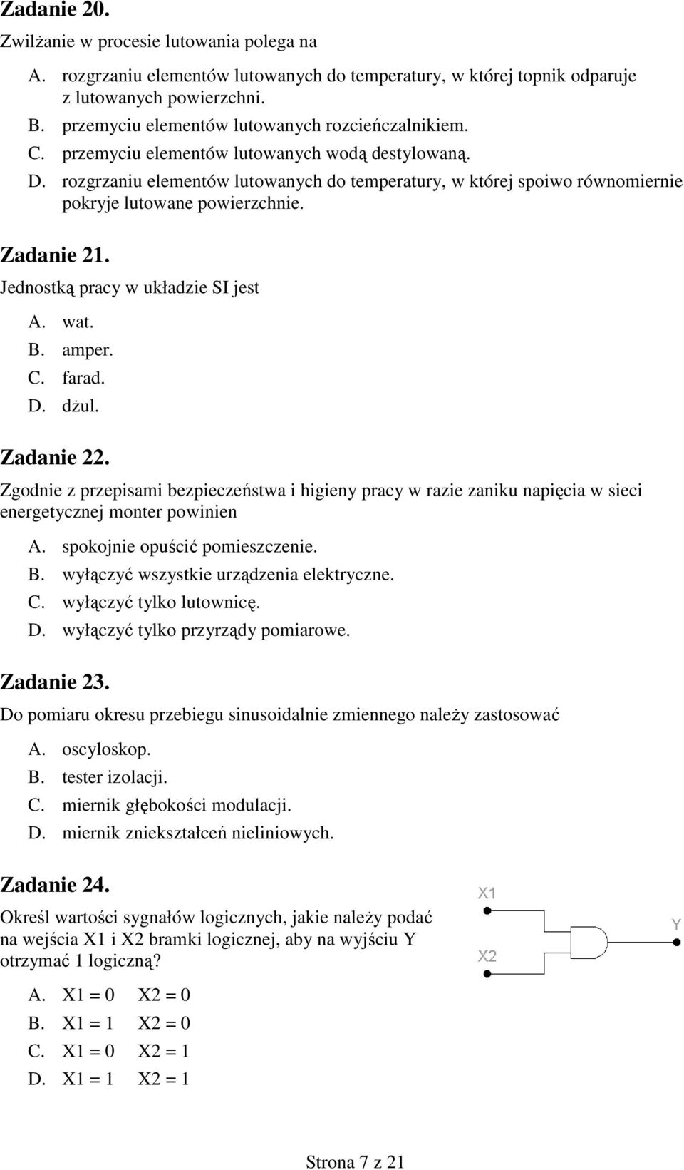 rozgrzaniu elementów lutowanych do temperatury, w której spoiwo równomiernie pokryje lutowane powierzchnie. Zadanie 21. Jednostką pracy w układzie SI jest A. wat. B. amper. C. farad. D. dŝul.