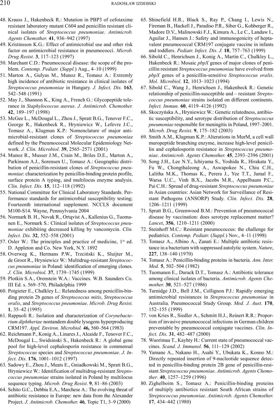 Marchant C.D.: Pneumococcal disease: the scope of the problem. Contemp. Pediatr. (Suppl.) Aug., 4 10 (1999) 51. Marton A., Gulyas M., Munoz R., Tomasz A.