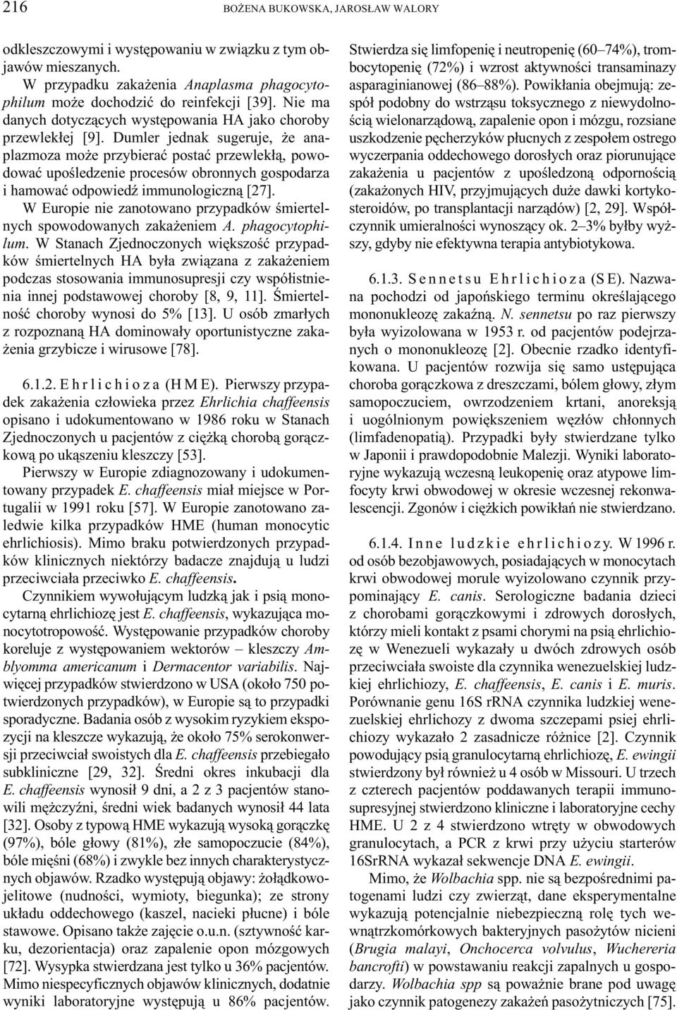 Dumler jednak sugeruje, e anaplazmoza mo e przybieraæ postaæ przewlek³¹, powodowaæ upoœledzenie procesów obronnych gospodarza i hamowaæ odpowiedÿ immunologiczn¹ [27].