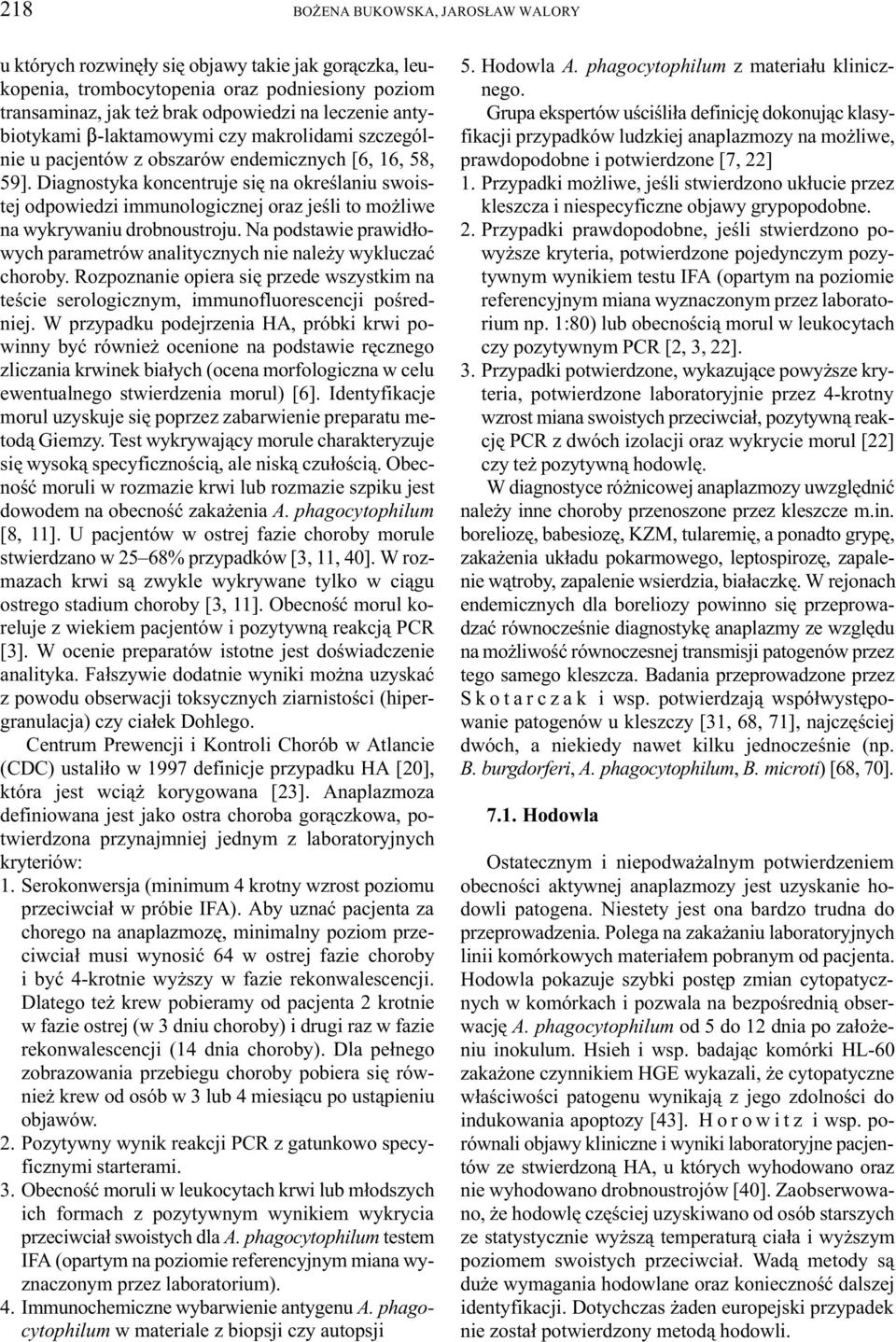 Diagnostyka koncentruje siê na okreœlaniu swoistej odpowiedzi immunologicznej oraz jeœli to mo liwe na wykrywaniu drobnoustroju.