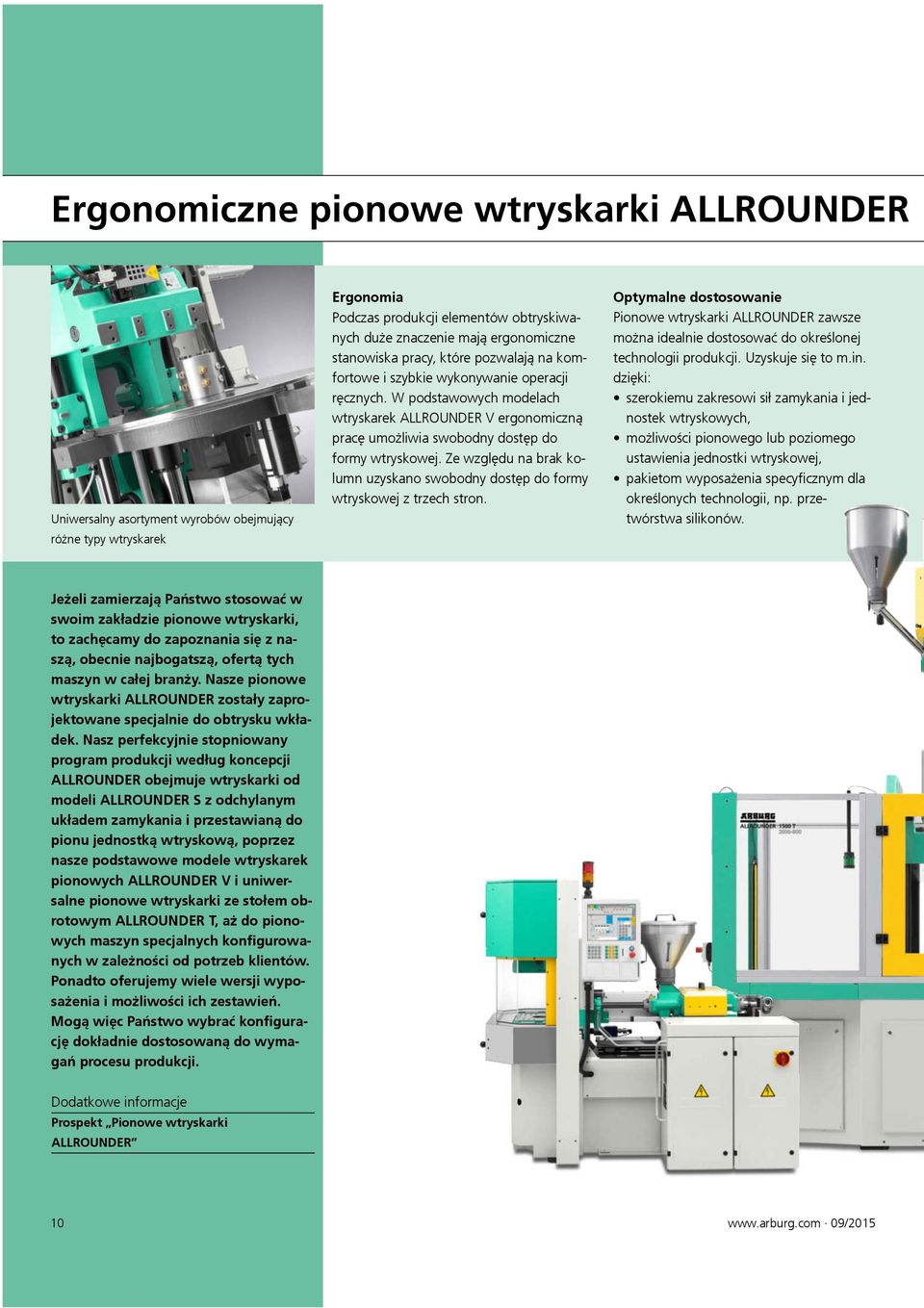 W podstawowych modelach wtryskarek ALLROUNDER V ergonomiczną pracę umożliwia swobodny dostęp do formy wtryskowej. Ze względu na brak kolumn uzyskano swobodny dostęp do formy wtryskowej z trzech stron.