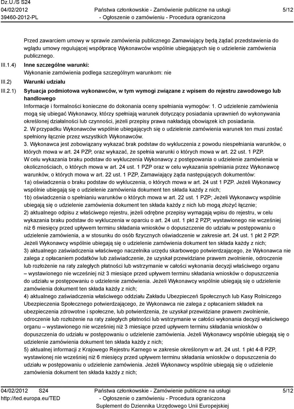 Inne szczególne warunki: Wykonanie zamówienia podlega szczególnym warunkom: nie Warunki udziału Sytuacja podmiotowa wykonawców, w tym wymogi związane z wpisem do rejestru zawodowego lub handlowego