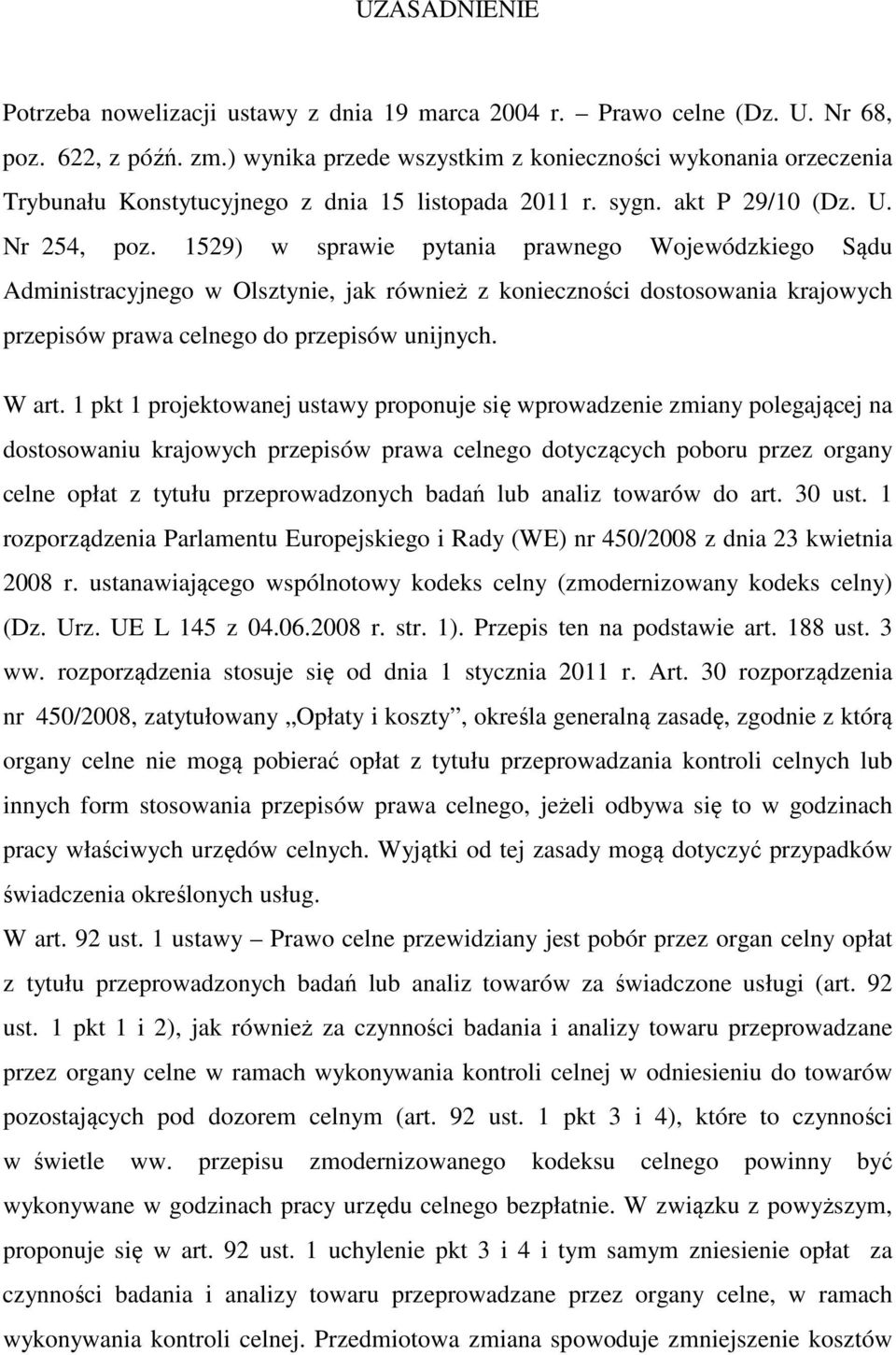 1529) w sprawie pytania prawnego Wojewódzkiego Sądu Administracyjnego w Olsztynie, jak również z konieczności dostosowania krajowych przepisów prawa celnego do przepisów unijnych. W art.