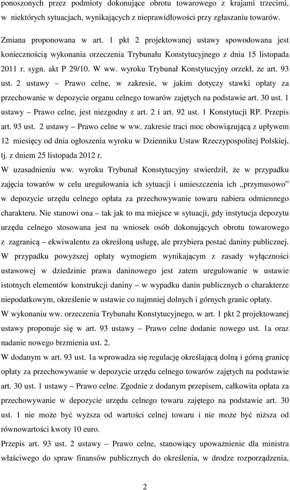 wyroku Trybunał Konstytucyjny orzekł, że art. 93 ust. 2 ustawy Prawo celne, w zakresie, w jakim dotyczy stawki opłaty za przechowanie w depozycie organu celnego towarów zajętych na podstawie art.