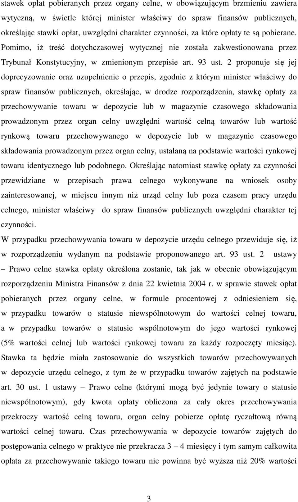 2 proponuje się jej doprecyzowanie oraz uzupełnienie o przepis, zgodnie z którym minister właściwy do spraw finansów publicznych, określając, w drodze rozporządzenia, stawkę opłaty za przechowywanie